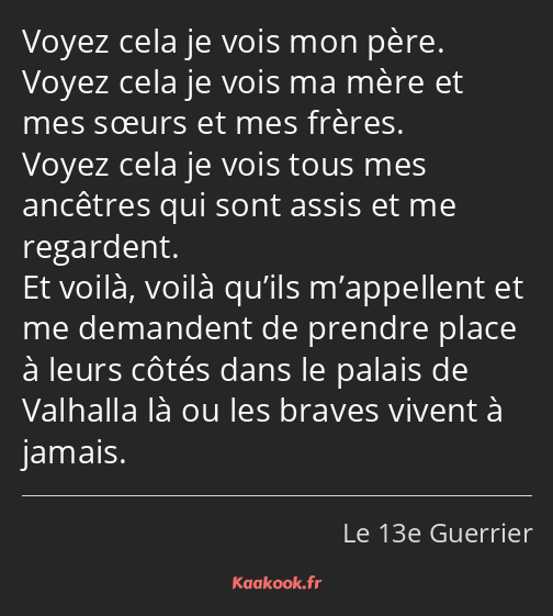 Voyez cela je vois mon père. Voyez cela je vois ma mère et mes sœurs et mes frères. Voyez cela je…