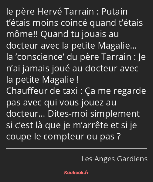 Putain t’étais moins coincé quand t’étais môme!! Quand tu jouais au docteur avec la petite Magalie……