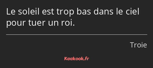 Citation Le Soleil Est Trop Bas Dans Le Ciel Pour Tuer Kaakook