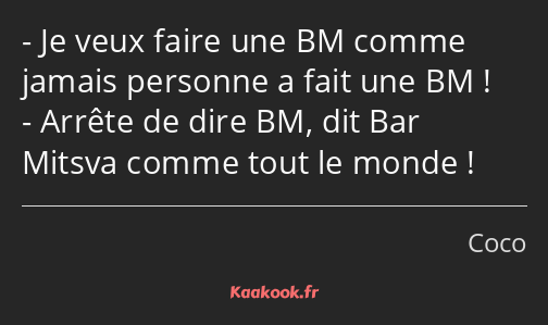 Je veux faire une BM comme jamais personne a fait une BM ! Arrête de dire BM, dit Bar Mitsva comme…