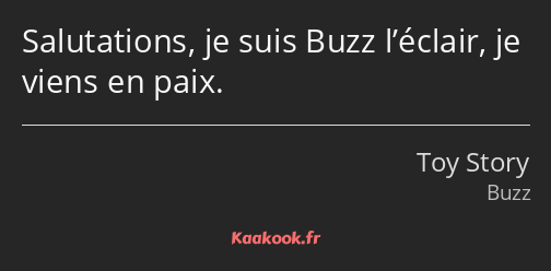 Salutations, je suis Buzz l’éclair, je viens en paix.