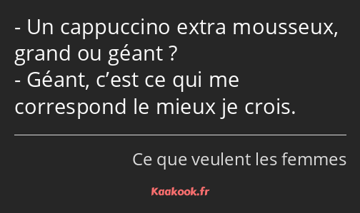 Un cappuccino extra mousseux, grand ou géant ? Géant, c’est ce qui me correspond le mieux je crois.