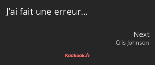 J’ai fait une erreur…