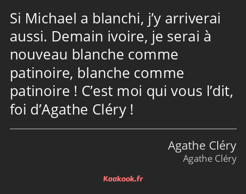 Si Michael a blanchi, j’y arriverai aussi. Demain ivoire, je serai à nouveau blanche comme…