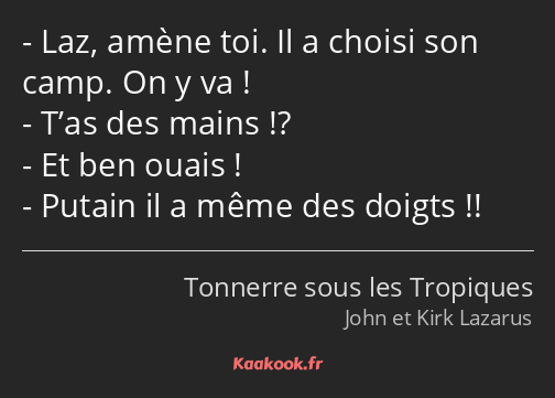 Laz, amène toi. Il a choisi son camp. On y va ! T’as des mains !? Et ben ouais ! Putain il a même…