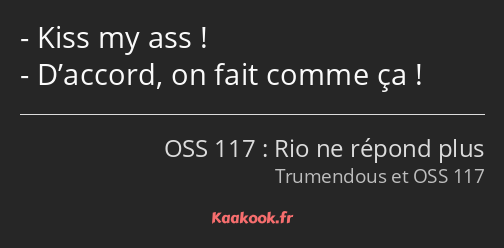 Kiss my ass ! D’accord, on fait comme ça !