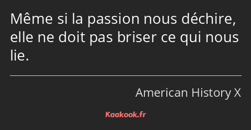 Même si la passion nous déchire, elle ne doit pas briser ce qui nous lie.