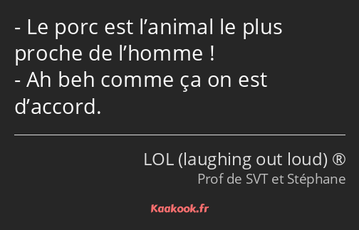 Le porc est l’animal le plus proche de l’homme ! Ah beh comme ça on est d’accord.