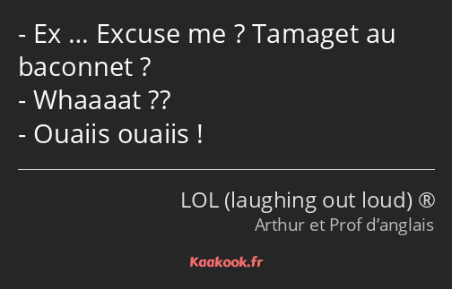 Ex … Excuse me ? Tamaget au baconnet ? Whaaaat ?? Ouaiis ouaiis !