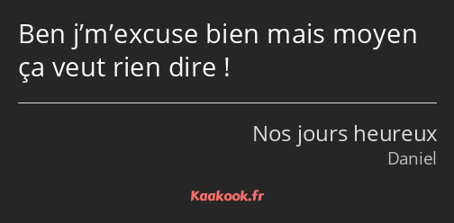 Ben j’m’excuse bien mais moyen ça veut rien dire !