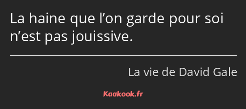 La haine que l’on garde pour soi n’est pas jouissive.