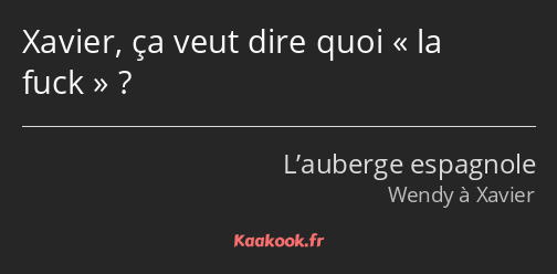 Xavier, ça veut dire quoi la fuck ?