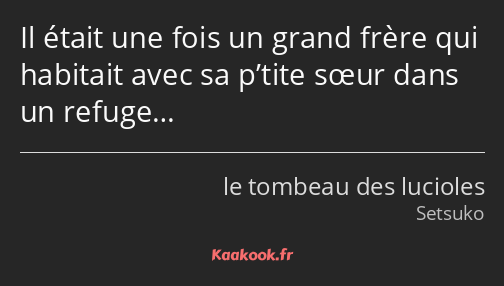 Il était une fois un grand frère qui habitait avec sa p’tite sœur dans un refuge…