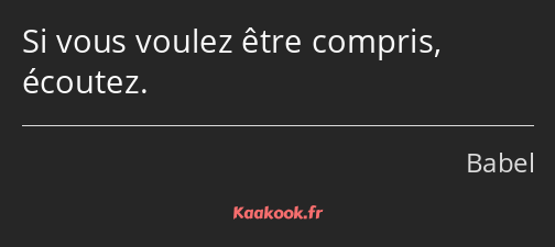 Si vous voulez être compris, écoutez.