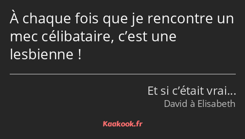 À chaque fois que je rencontre un mec célibataire, c’est une lesbienne !