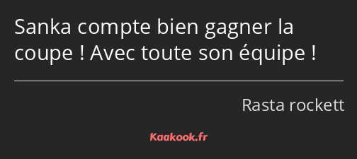 Sanka compte bien gagner la coupe ! Avec toute son équipe !