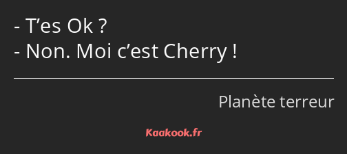 T’es Ok ? Non. Moi c’est Cherry !