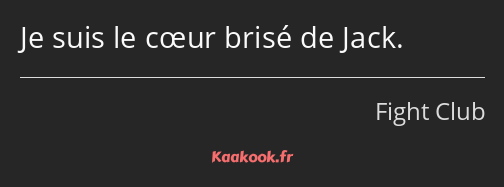 Je suis le cœur brisé de Jack.