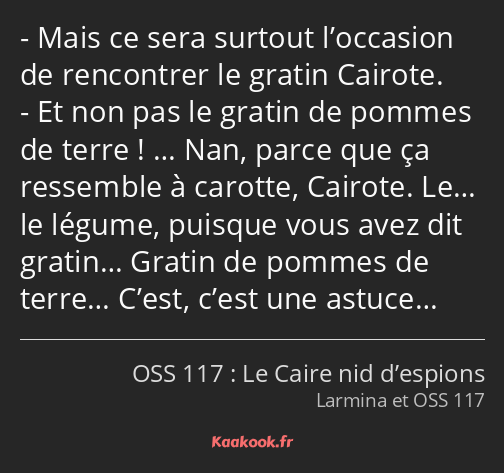 Mais ce sera surtout l’occasion de rencontrer le gratin Cairote. Et non pas le gratin de pommes de…