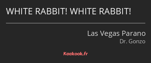WHITE RABBIT! WHITE RABBIT!