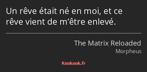 Un rêve était né en moi, et ce rêve vient de m’être enlevé.