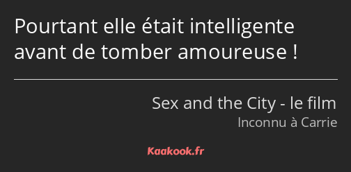 Pourtant elle était intelligente avant de tomber amoureuse !