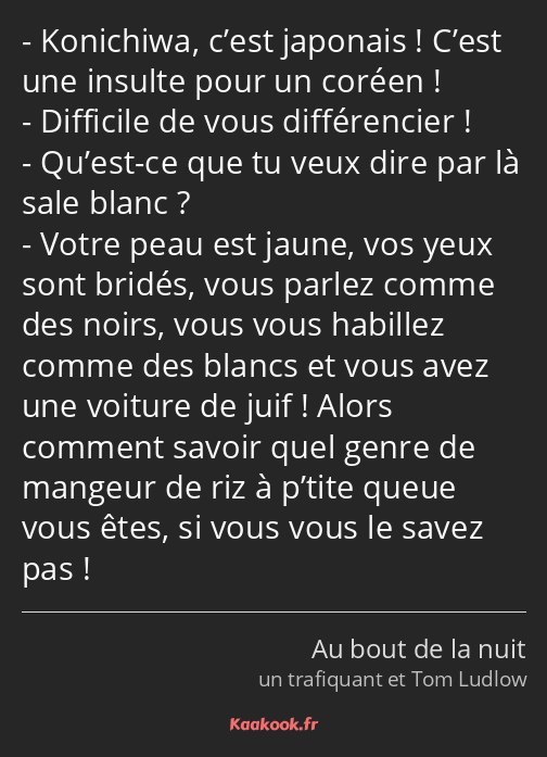 Konichiwa, c’est japonais ! C’est une insulte pour un coréen ! Difficile de vous différencier…