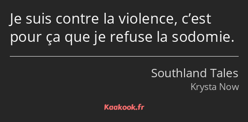 Je suis contre la violence, c’est pour ça que je refuse la sodomie.