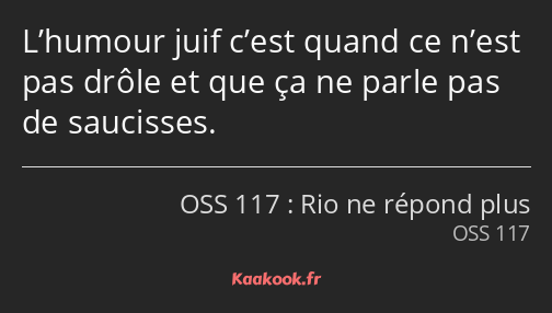 L’humour juif c’est quand ce n’est pas drôle et que ça ne parle pas de saucisses.