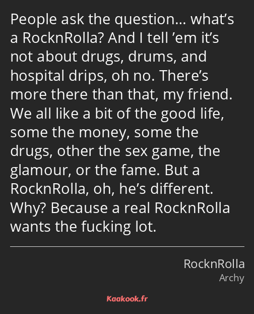 People ask the question… what’s a RocknRolla? And I tell ’em it’s not about drugs, drums, and…