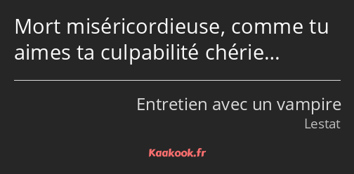 Mort miséricordieuse, comme tu aimes ta culpabilité chérie…