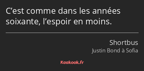 C’est comme dans les années soixante, l’espoir en moins.