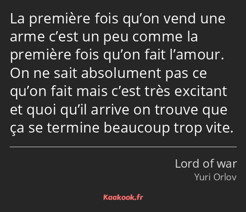 La première fois qu’on vend une arme c’est un peu comme la première fois qu’on fait l’amour. On ne…