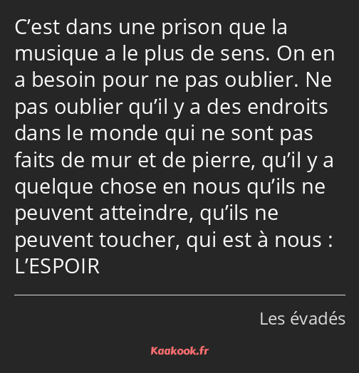 C’est dans une prison que la musique a le plus de sens. On en a besoin pour ne pas oublier. Ne pas…