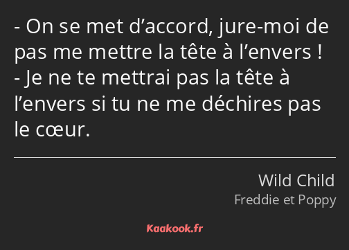 On se met d’accord, jure-moi de pas me mettre la tête à l’envers ! Je ne te mettrai pas la tête à…