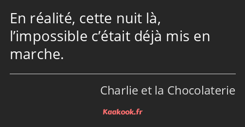 En réalité, cette nuit là, l’impossible c’était déjà mis en marche.