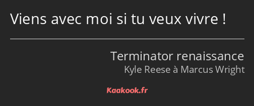 Viens avec moi si tu veux vivre !