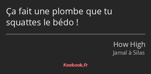 Ça fait une plombe que tu squattes le bédo !