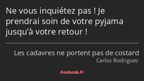 Ne vous inquiétez pas ! Je prendrai soin de votre pyjama jusqu’à votre retour !