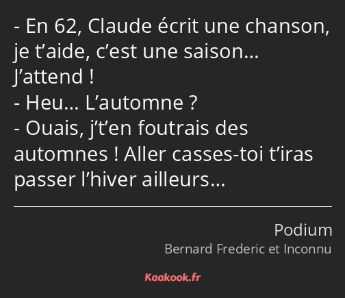 En 62, Claude écrit une chanson, je t’aide, c’est une saison… J’attend ! Heu… L’automne ? Ouais…