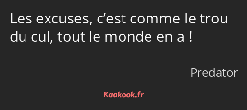 Les excuses, c’est comme le trou du cul, tout le monde en a !