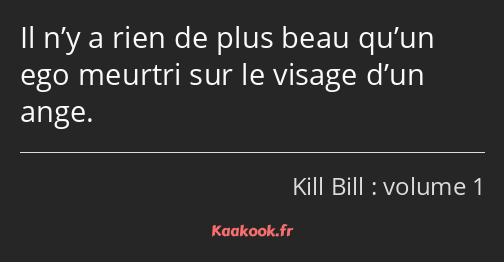 Il n’y a rien de plus beau qu’un ego meurtri sur le visage d’un ange.