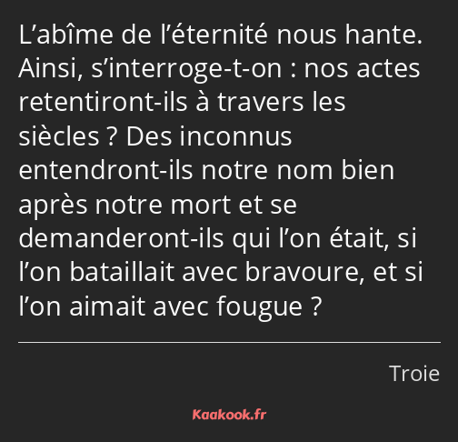 L’abîme de l’éternité nous hante. Ainsi, s’interroge-t-on : nos actes retentiront-ils à travers les…