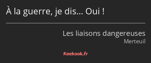 À la guerre, je dis… Oui !