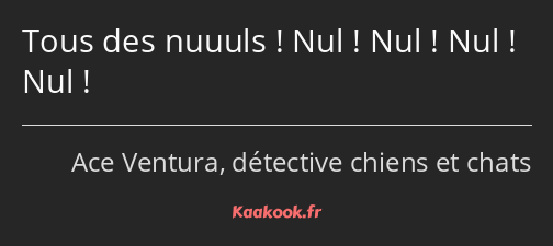 Tous des nuuuls ! Nul ! Nul ! Nul ! Nul !