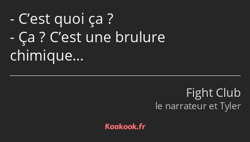 C’est quoi ça ? Ça ? C’est une brulure chimique…