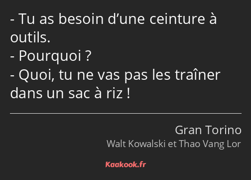 Tu as besoin d’une ceinture à outils. Pourquoi ? Quoi, tu ne vas pas les traîner dans un sac à riz !