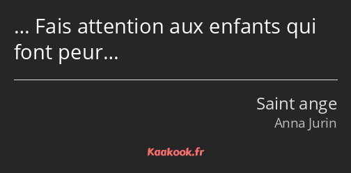 … Fais attention aux enfants qui font peur…