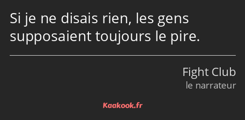 Si je ne disais rien, les gens supposaient toujours le pire.