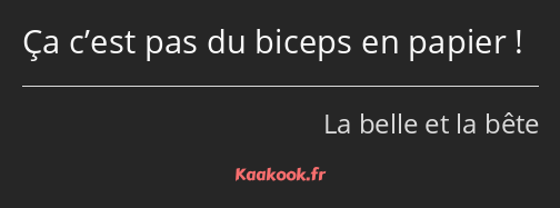 Ça c’est pas du biceps en papier !